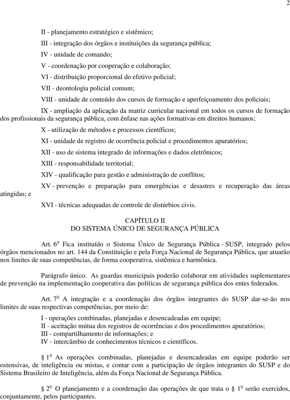 nacional em todos os cursos de formação dos profissionais da segurança pública, com ênfase nas ações formativas em direitos humanos; atingidas; e X - utilização de métodos e processos científicos; XI