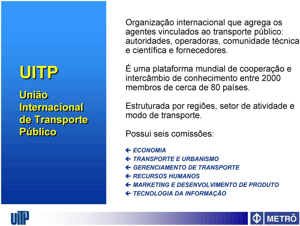 UITP União Internacional de Transporte Público É uma plataforma mundial de cooperação e intercâmbio de conhecimento entre 2000 membros