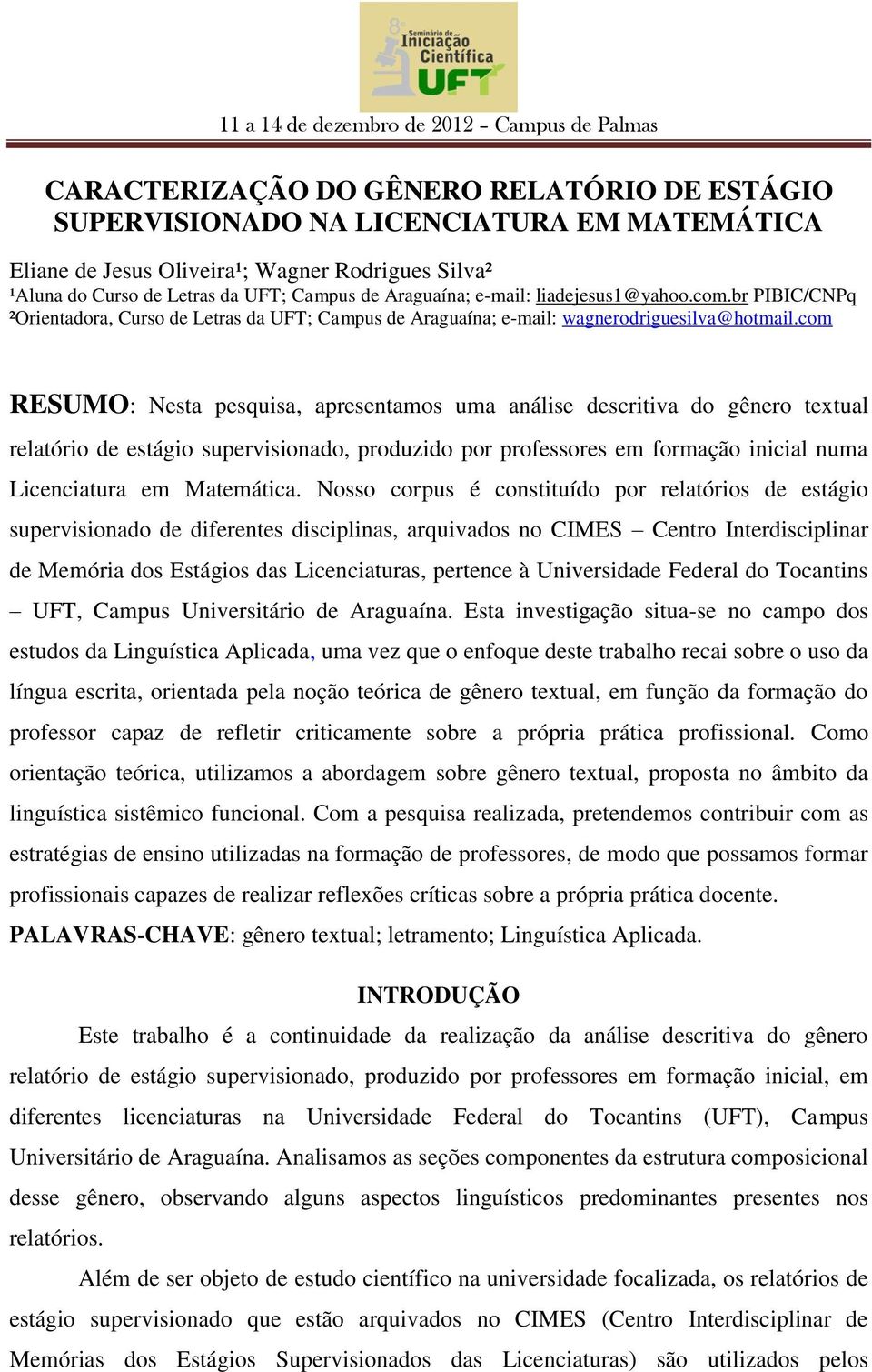 com RESUMO: Nesta pesquisa, apresentamos uma análise descritiva do gênero textual relatório de estágio supervisionado, produzido por professores em formação inicial numa Licenciatura em Matemática.