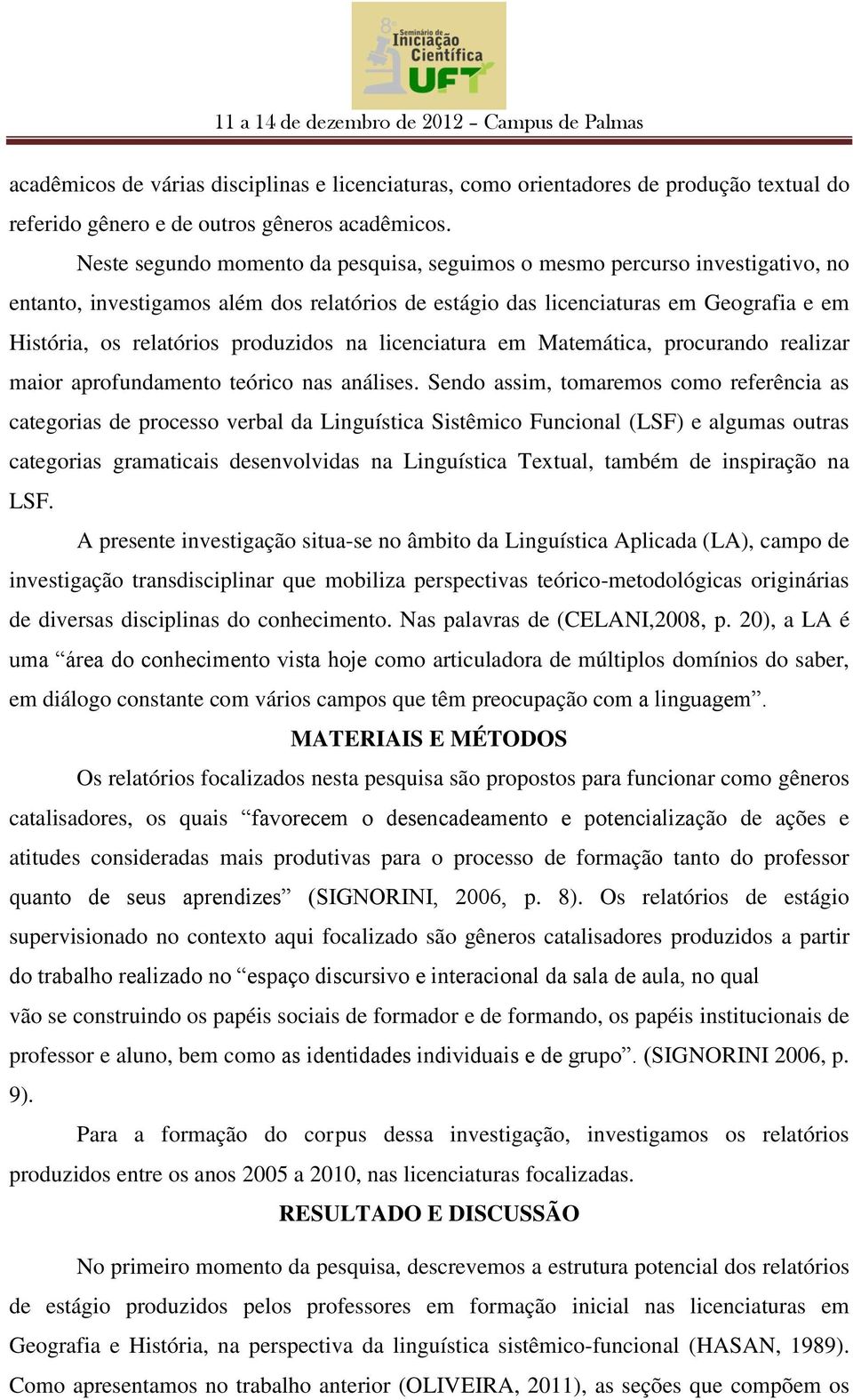 produzidos na licenciatura em Matemática, procurando realizar maior aprofundamento teórico nas análises.