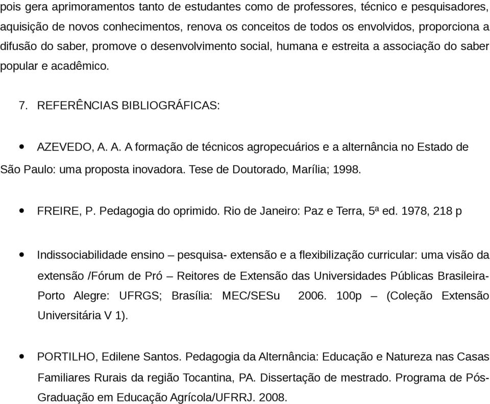 EVEDO, A. A. A formação de técnicos agropecuários e a alternância no Estado de São Paulo: uma proposta inovadora. Tese de Doutorado, Marília; 1998. FREIRE, P. Pedagogia do oprimido.