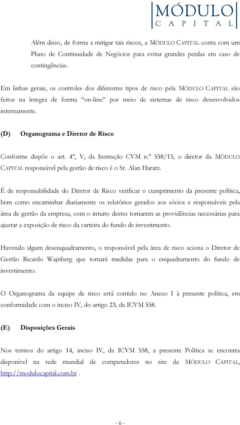 (D) Organograma e Diretor de Risco Conforme dispõe o art. 4º, V, da Instrução CVM n.º 558/15, o diretor da MÓDULO CAPITAL responsável pela gestão de risco é o Sr. Alan Haratz.