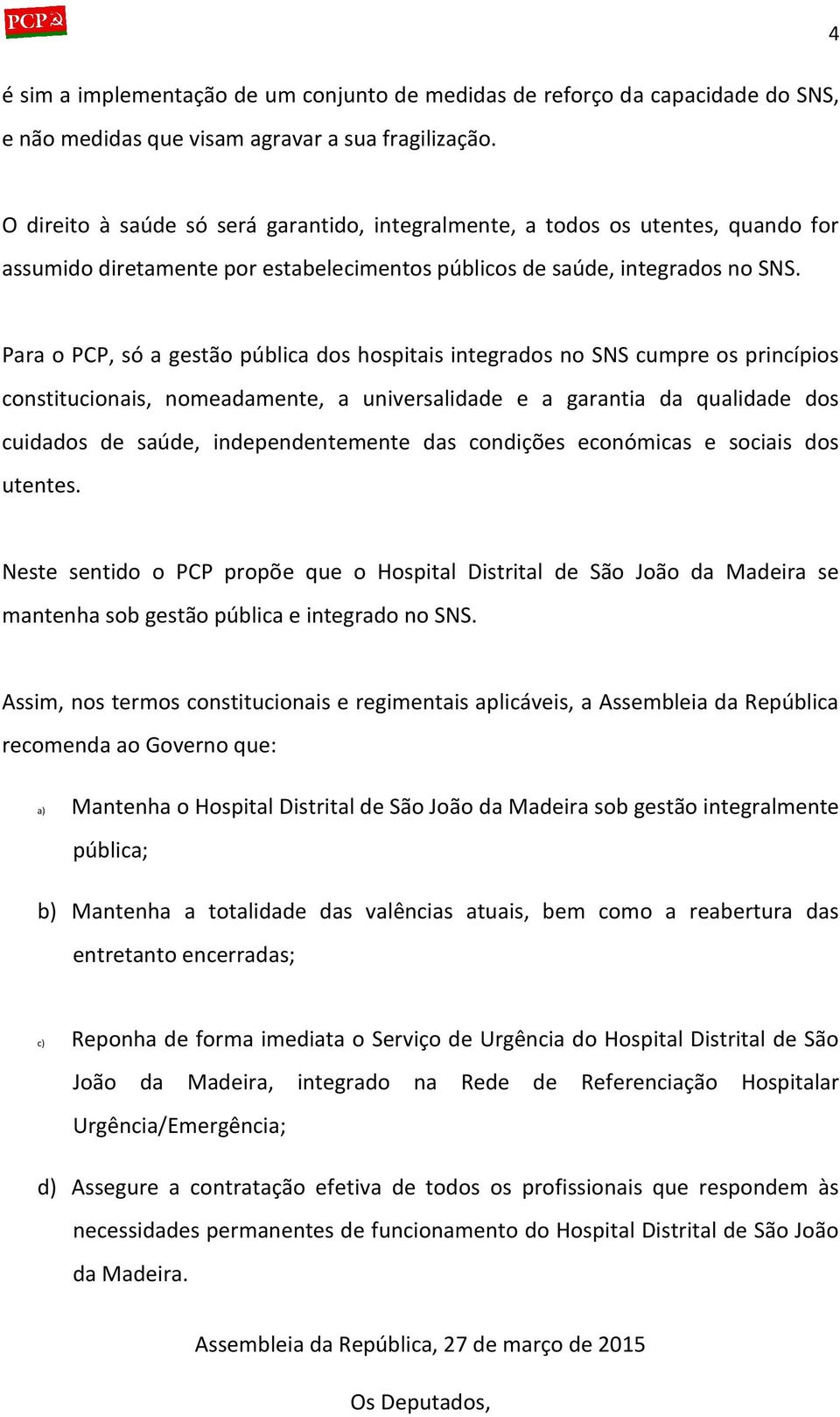 Para o PCP, só a gestão pública dos hospitais integrados no SNS cumpre os princípios constitucionais, nomeadamente, a universalidade e a garantia da qualidade dos cuidados de saúde, independentemente