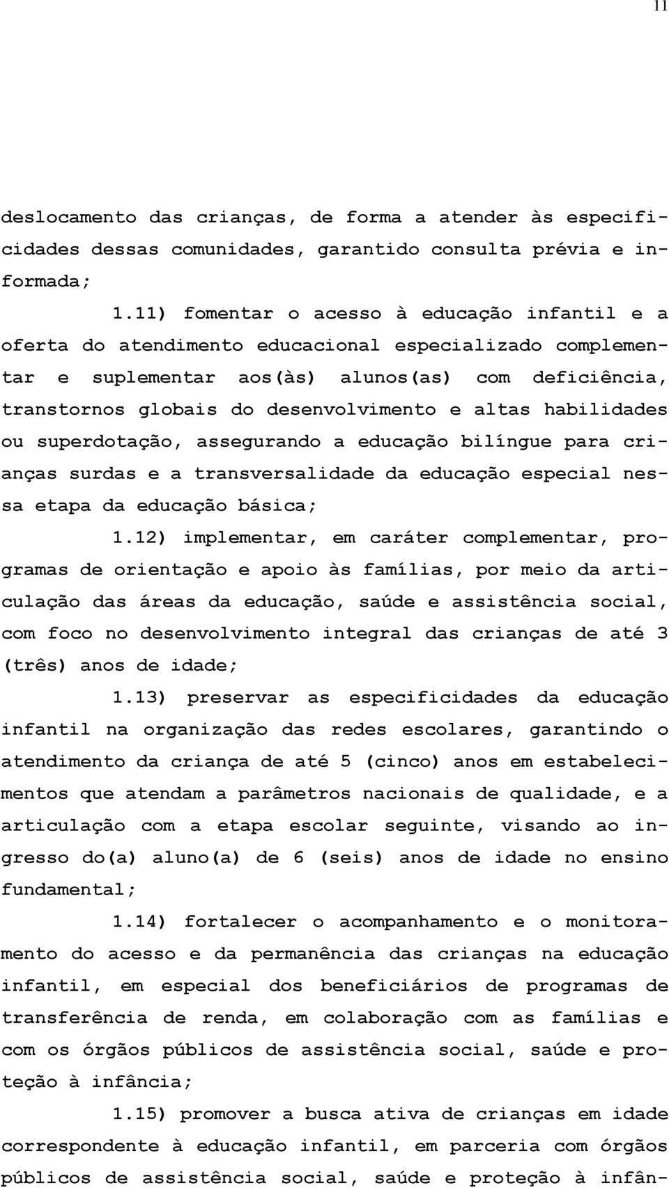 altas habilidades ou superdotação, assegurando a educação bilíngue para crianças surdas e a transversalidade da educação especial nessa etapa da educação básica; 1.