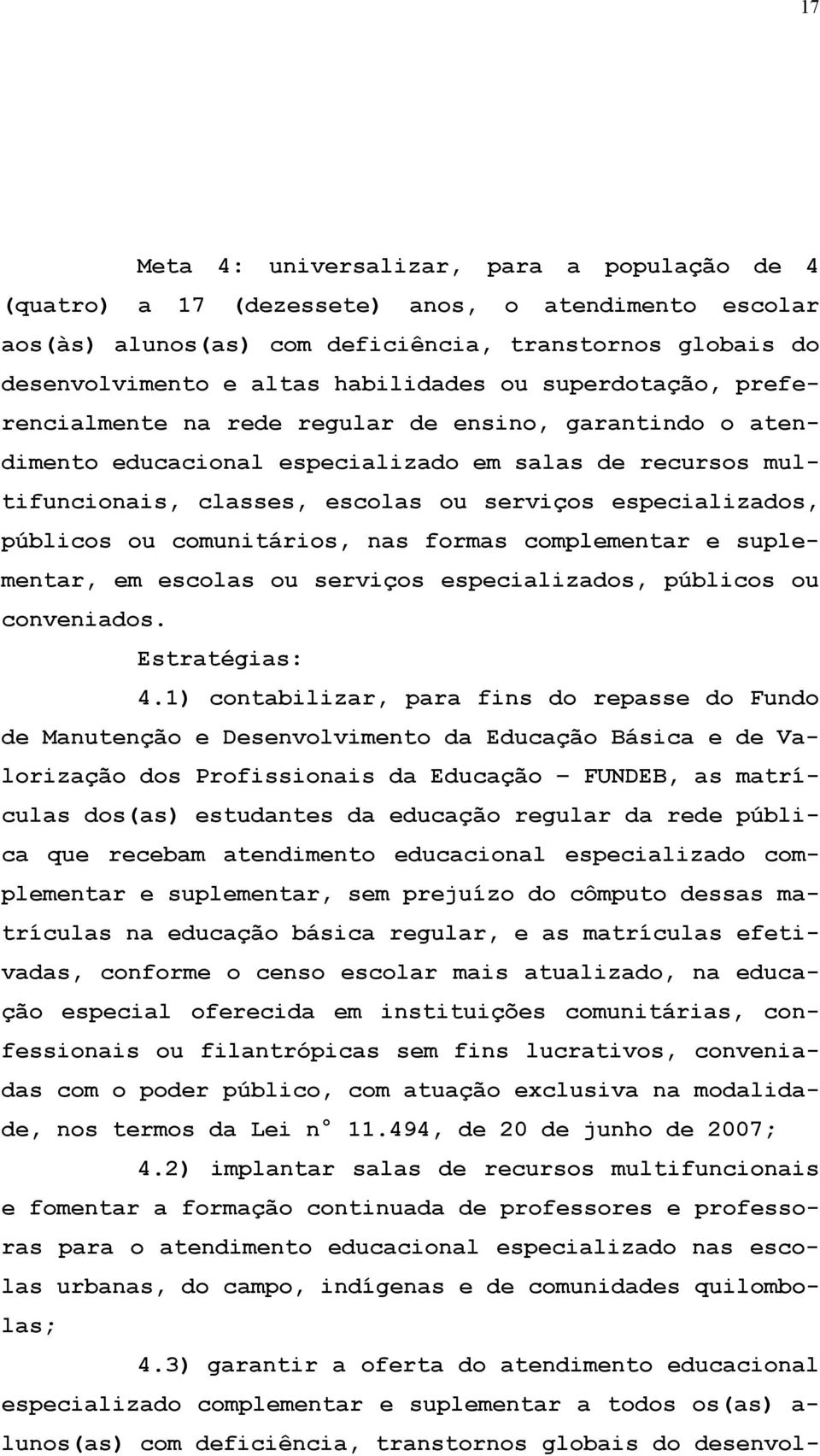 públicos ou comunitários, nas formas complementar e suplementar, em escolas ou serviços especializados, públicos ou conveniados. Estratégias: 4.