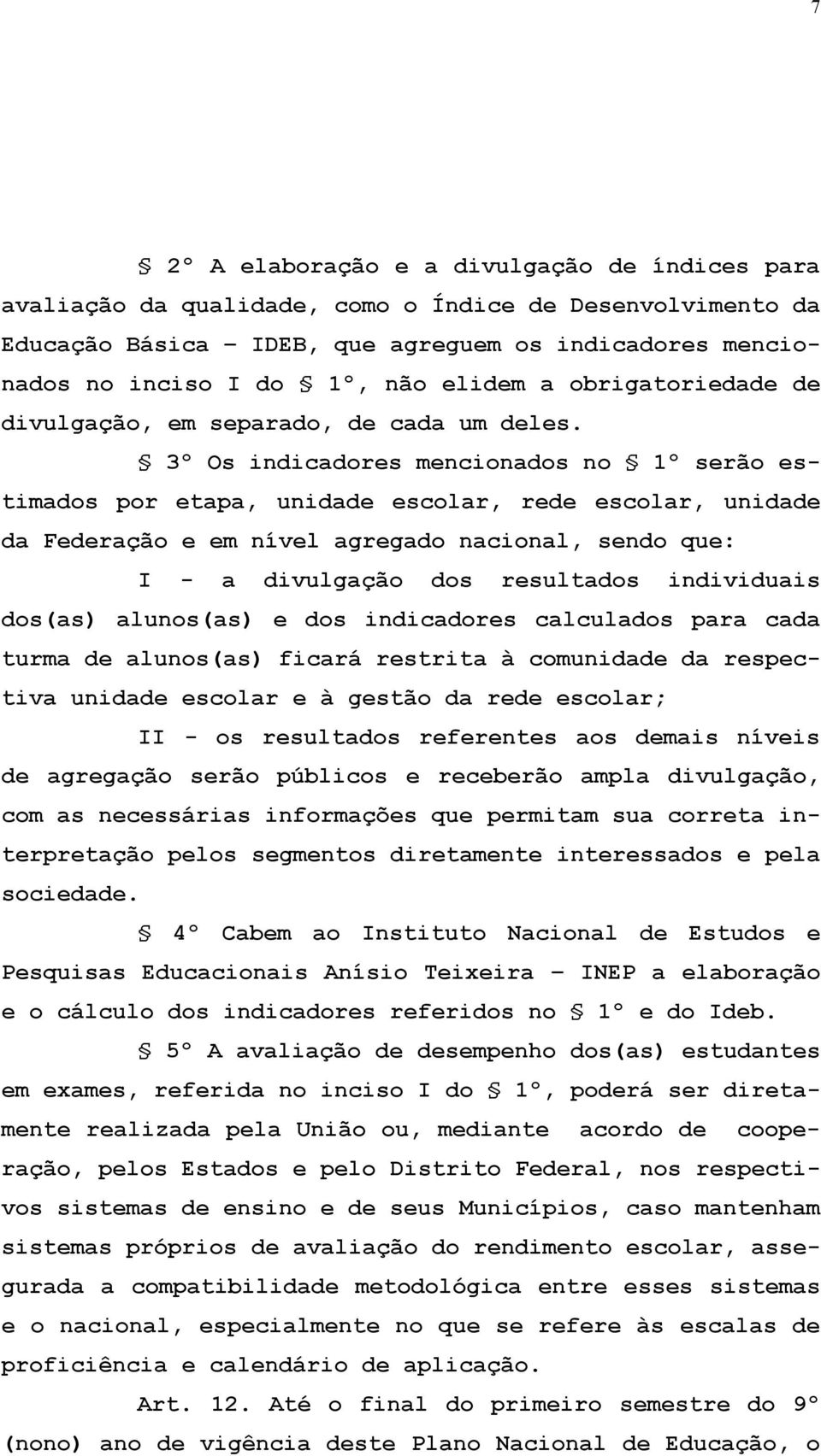 3º Os indicadores mencionados no 1º serão estimados por etapa, unidade escolar, rede escolar, unidade da Federação e em nível agregado nacional, sendo que: I - a divulgação dos resultados individuais