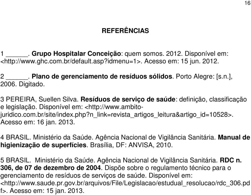 n_link=revista_artigos_leitura&artigo_id=10528>. Acesso em: 16 jan. 2013. 4 BRASIL. Ministério da Saúde. Agência Nacional de Vigilância Sanitária. Manual de higienização de superfícies.