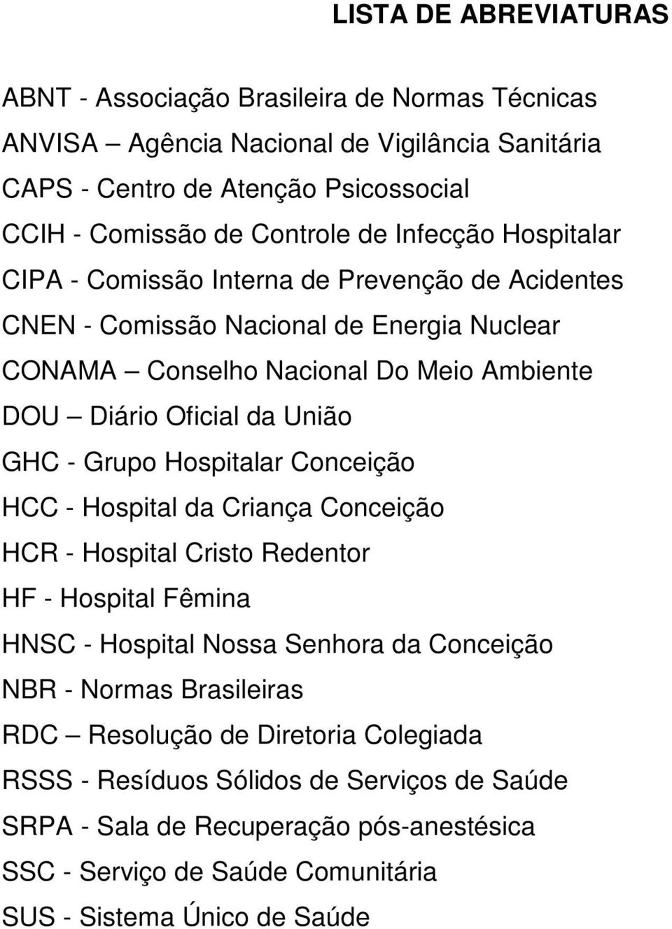 GHC - Grupo Hospitalar Conceição HCC - Hospital da Criança Conceição HCR - Hospital Cristo Redentor HF - Hospital Fêmina HNSC - Hospital Nossa Senhora da Conceição NBR - Normas