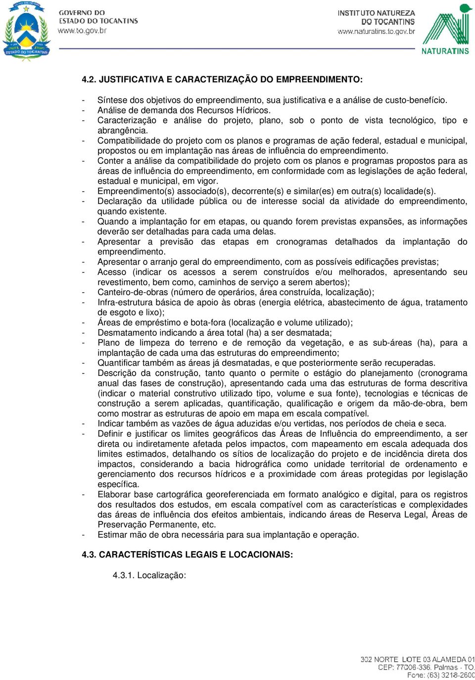 - Compatibilidade do projeto com os planos e programas de ação federal, estadual e municipal, propostos ou em implantação nas áreas de influência do empreendimento.