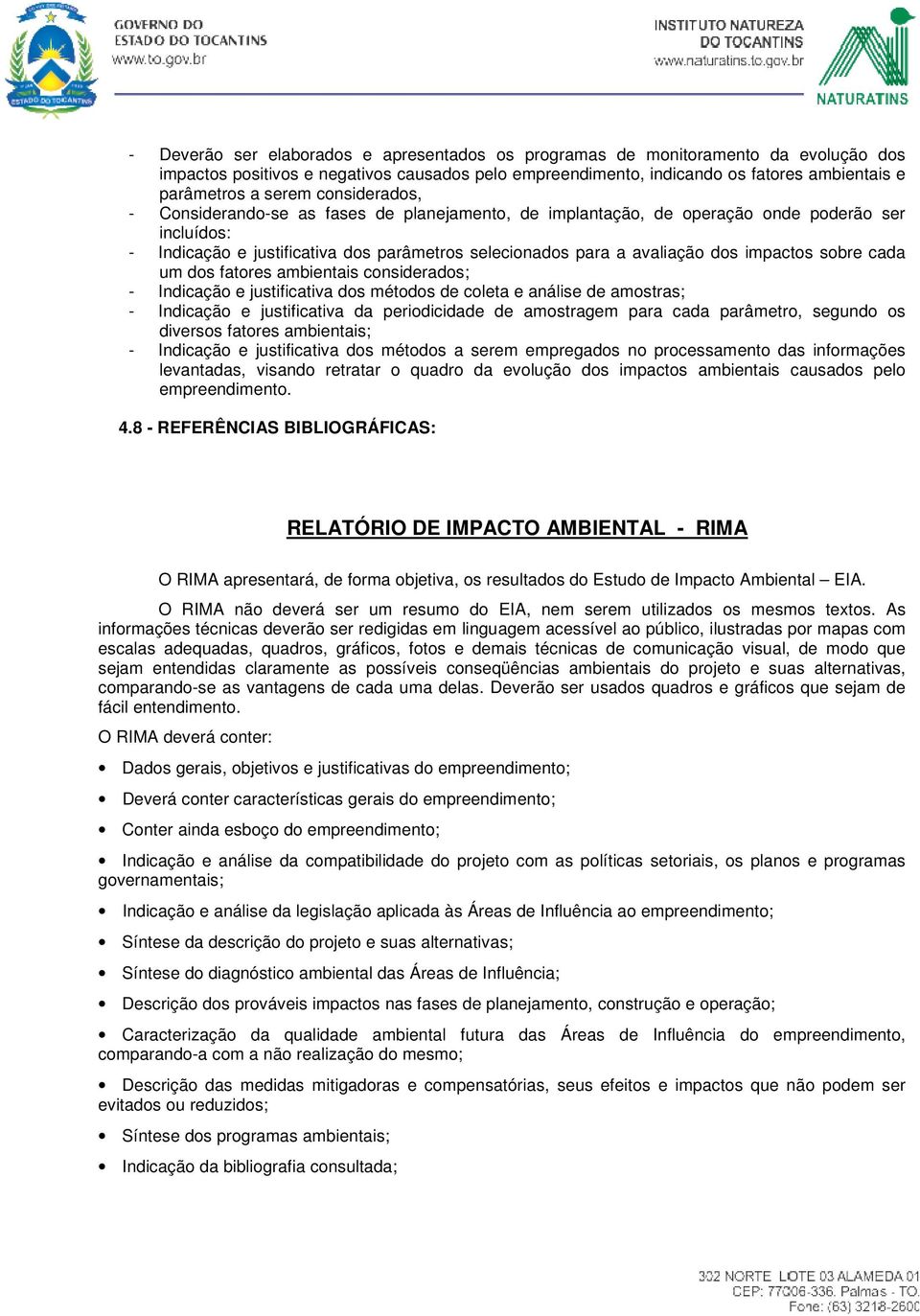 sobre cada um dos fatores ambientais considerados; - Indicação e justificativa dos métodos de coleta e análise de amostras; - Indicação e justificativa da periodicidade de amostragem para cada