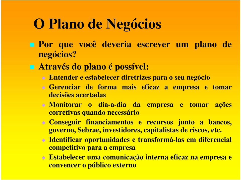 acertadas Monitorar o dia-a-dia da empresa e tomar ações corretivas quando necessário Conseguir financiamentos e recursos junto a bancos,