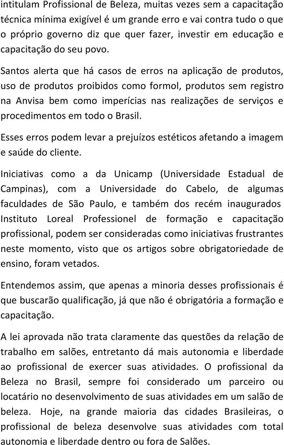 Santos alerta que há casos de erros na aplicação de produtos, uso de produtos proibidos como formol, produtos sem registro na Anvisa bem como imperícias nas realizações de serviços e procedimentos em