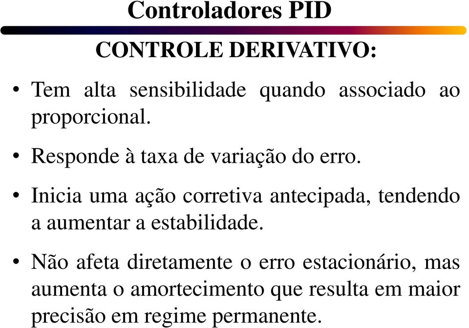 Inicia uma ação corretiva antecipada, tendendo a aumentar a estabilidade.