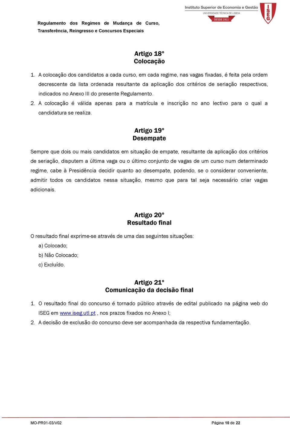 no Anexo III do presente Regulamento. 2. A colocação é válida apenas para a matrícula e inscrição no ano lectivo para o qual a candidatura se realiza.