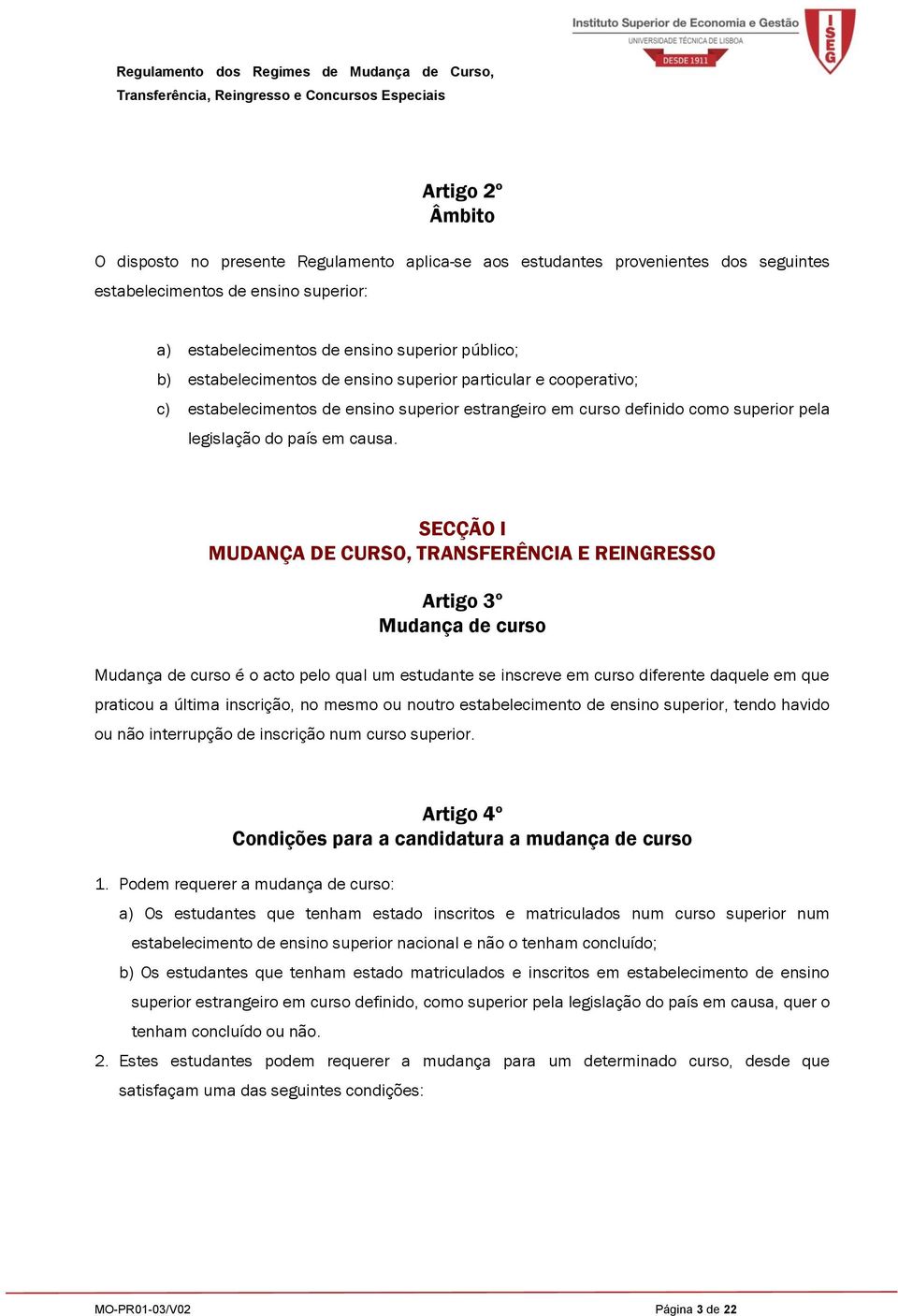 SECÇÃO I MUDANÇA DE CURSO, TRANSFERÊNCIA E REINGRESSO Artigo 3º Mudança de curso Mudança de curso é o acto pelo qual um estudante se inscreve em curso diferente daquele em que pratic a última