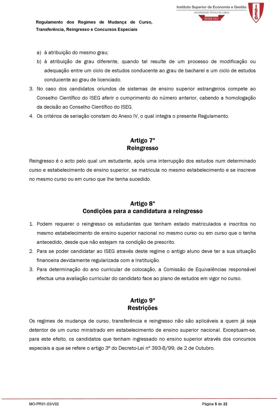 No caso dos candidatos oriundos de sistemas de ensino superior estrangeiros compete ao Conselho Científico do ISEG aferir o cumprimento do número anterior, cabendo a homologação da decisão ao