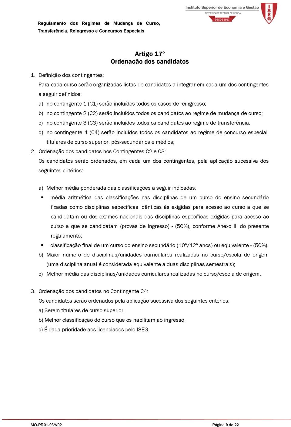 candidatos ao regime de transferência; d) no contingente 4 (C4) serão incluídos todos os candidatos ao regime de concurso especial, titulares de curso superior, pós-secundários e médios; 2.