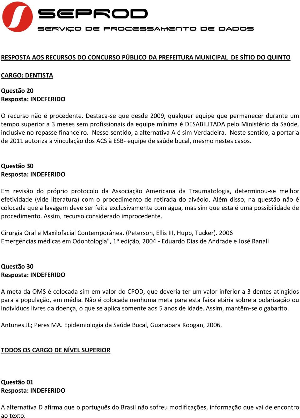 financeiro. Nesse sentido, a alternativa A é sim Verdadeira. Neste sentido, a portaria de 2011 autoriza a vinculação dos ACS à ESB- equipe de saúde bucal, mesmo nestes casos.