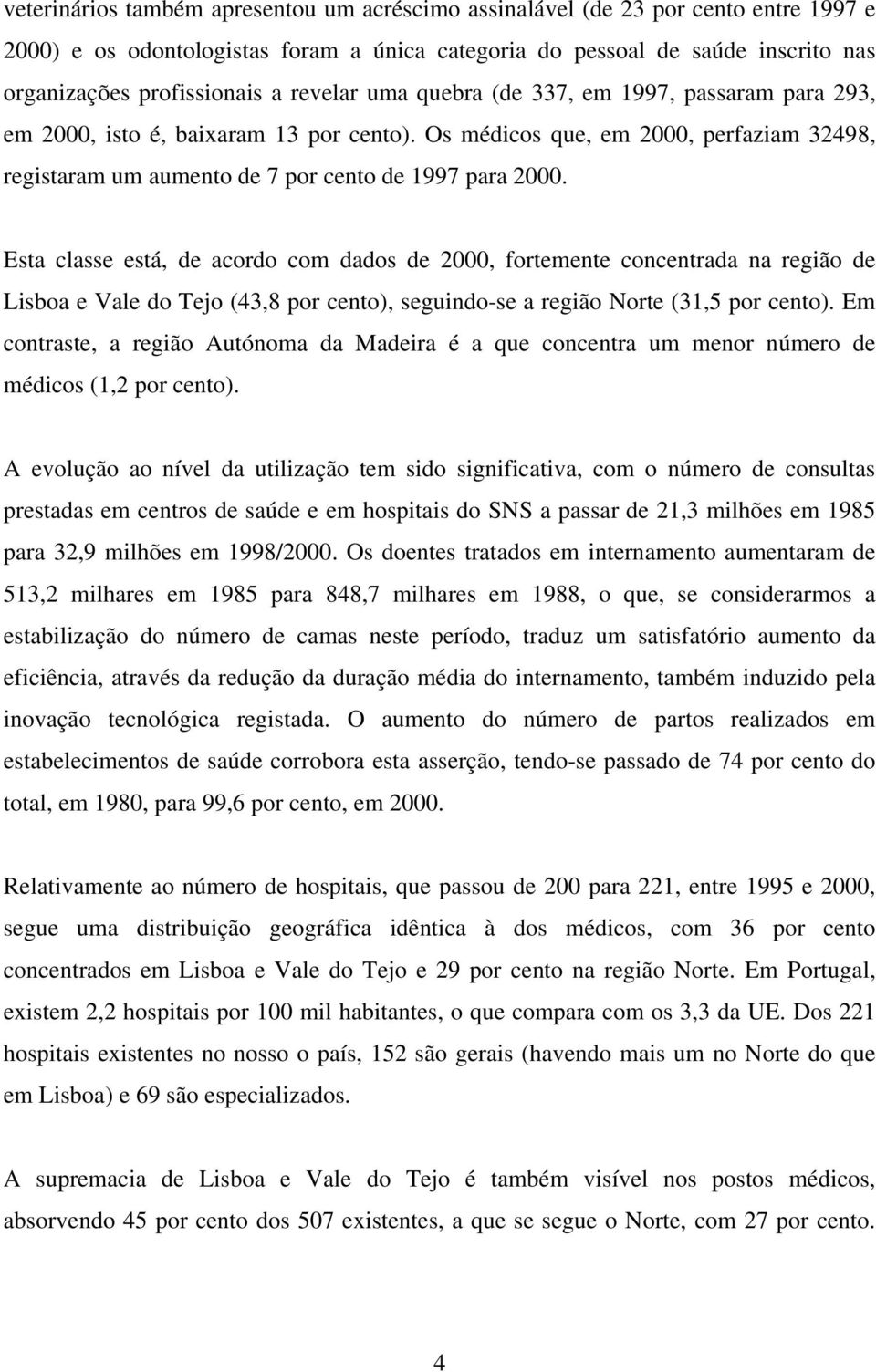 Esta classe está, de acordo com dados de 2000, fortemente concentrada na região de Lisboa e Vale do Tejo (43,8 por cento), seguindo-se a região Norte (31,5 por cento).