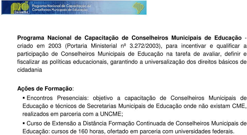 universalização dos direitos básicos de cidadania Ações de Formação: Encontros Presenciais: objetivo a capacitação de Conselheiros Municipais de Educação e técnicos de