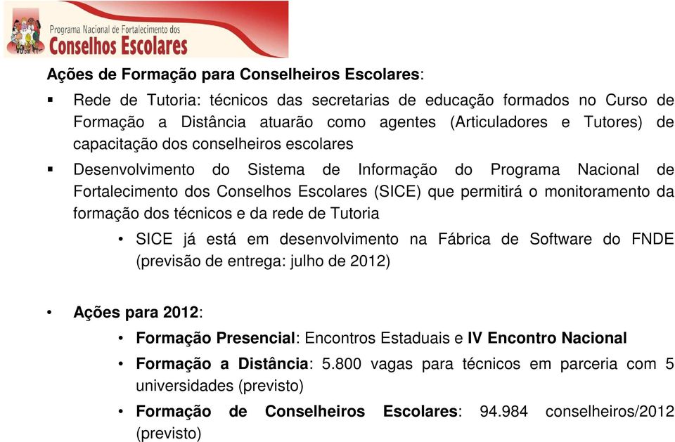 formação dos técnicos e da rede de Tutoria SICE já está em desenvolvimento na Fábrica de Software do FNDE (previsão de entrega: julho de 2012) Ações para 2012: Formação Presencial: Encontros