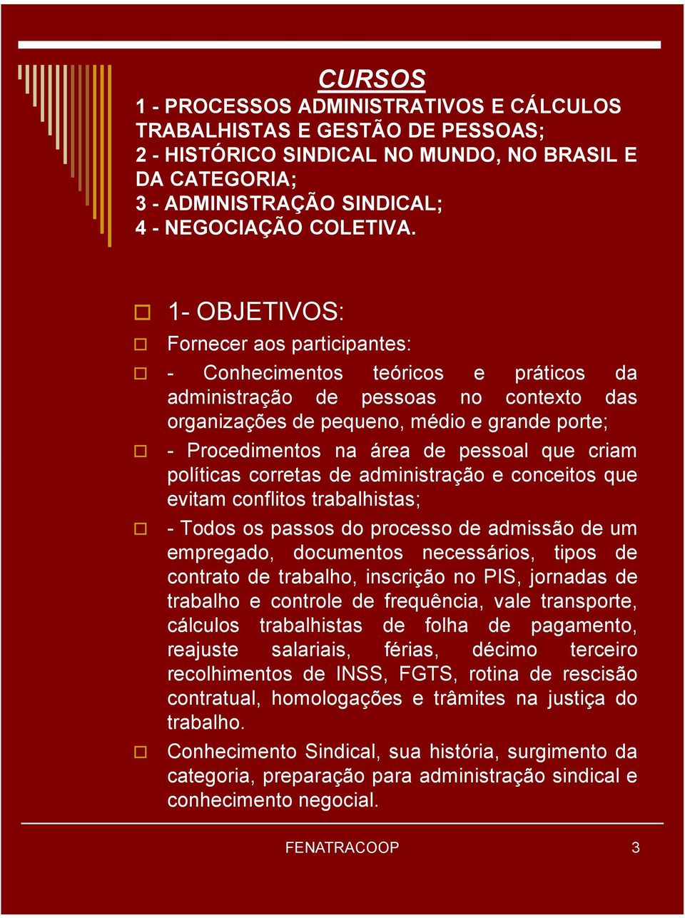 pessoal que criam políticas corretas de administração e conceitos que evitam conflitos trabalhistas; - Todos os passos do processo de admissão de um empregado, documentos necessários, tipos de