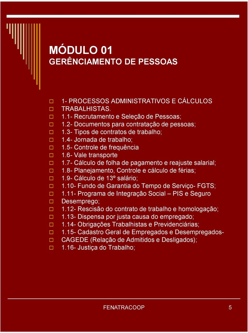 8- Planejamento, Controle e cálculo de férias; 1.9- Cálculo de 13º salário; 1.10- Fundo de Garantia do Tempo de Serviço- FGTS; 1.11- Programa de Integração Social PIS e Seguro Desemprego; 1.