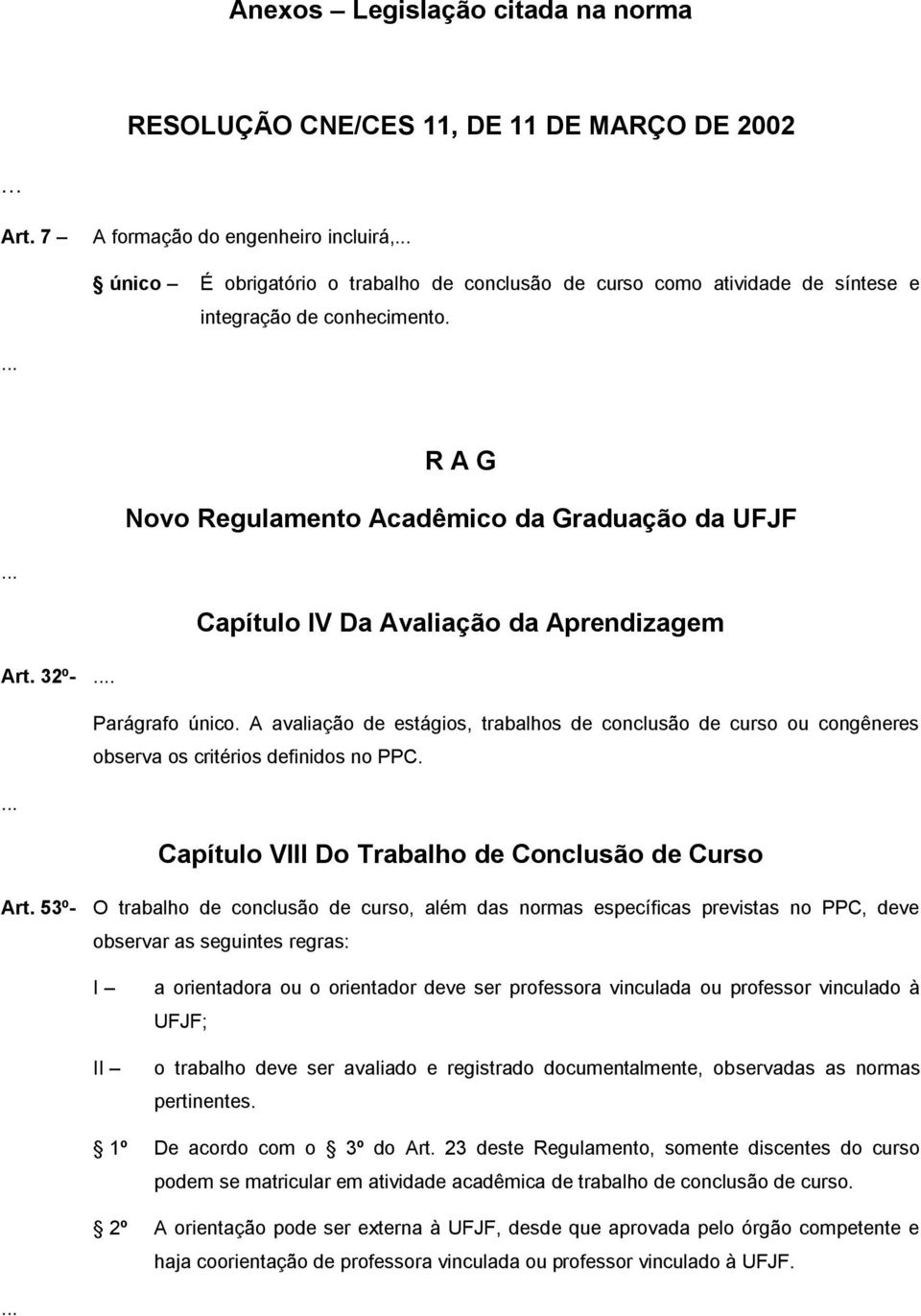 R A G Novo Regulamento Acadêmico da Graduação da UFJF Capítulo IV Da Avaliação da Aprendizagem Art. 32º-. Parágrafo único.