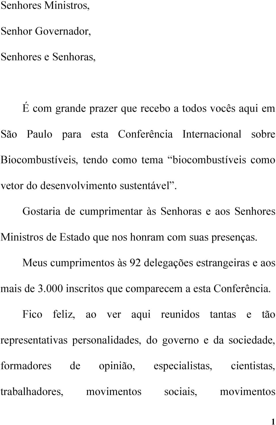 Gostaria de cumprimentar às Senhoras e aos Senhores Ministros de Estado que nos honram com suas presenças.