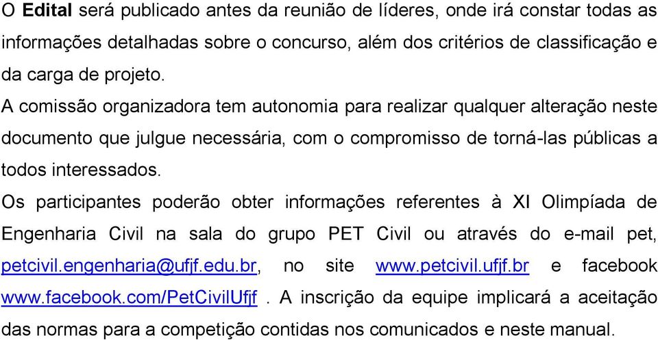 Os participantes poderão obter informações referentes à XI Olimpíada de Engenharia Civil na sala do grupo PET Civil ou através do e-mail pet, petcivil.engenharia@ufjf.edu.