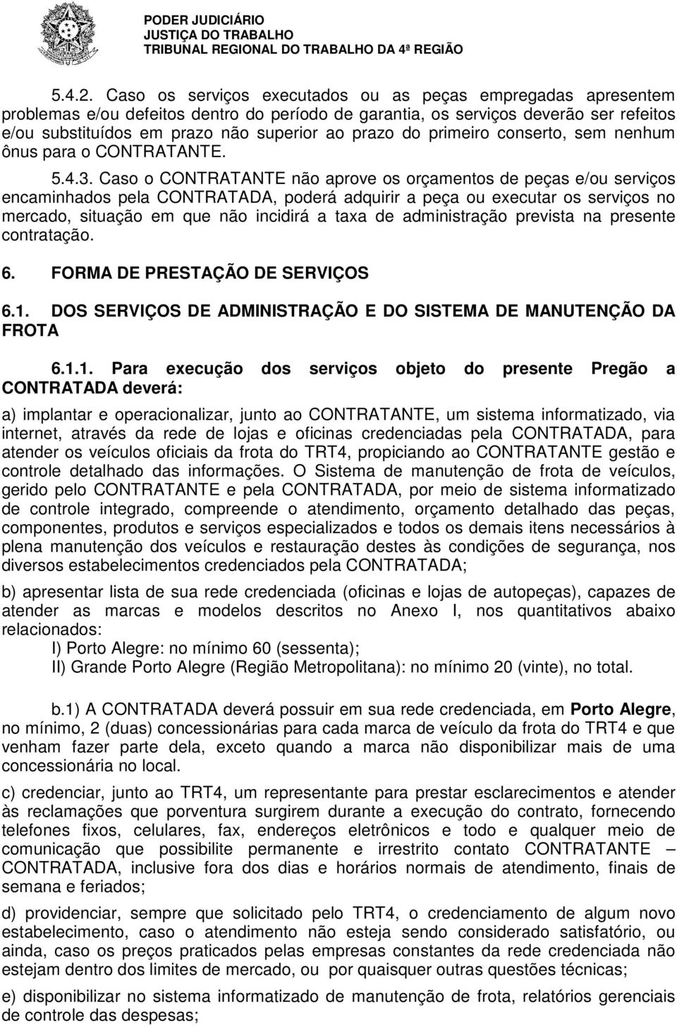 do primeiro conserto, sem nenhum ônus para o CONTRATANTE. 5.4.3.