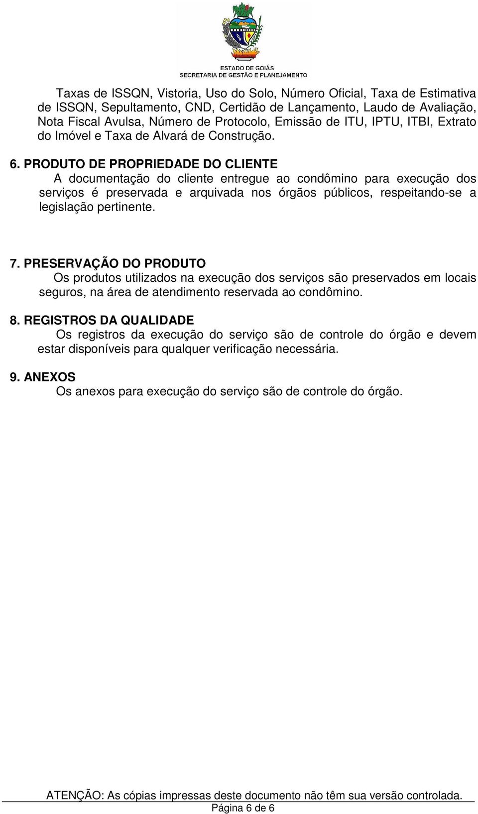 PRODUTO DE PROPRIEDADE DO CLIENTE A documentação do cliente entregue ao condômino para execução dos serviços é preservada e arquivada nos órgãos públicos, respeitando-se a legislação pertinente. 7.