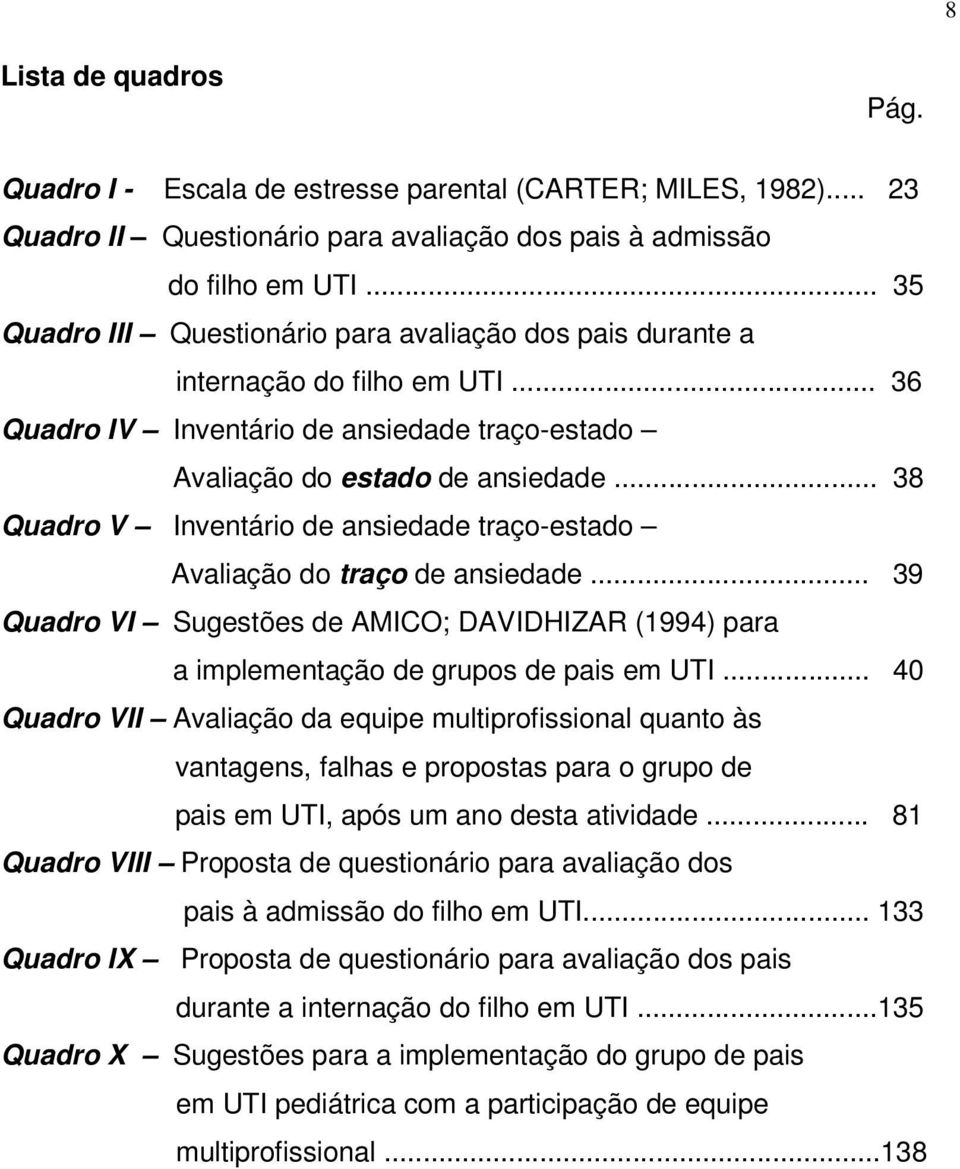 .. 38 Quadro V Inventário de ansiedade traço-estado Avaliação do traço de ansiedade... 39 Quadro VI Sugestões de AMICO; DAVIDHIZAR (1994) para a implementação de grupos de pais em UTI.