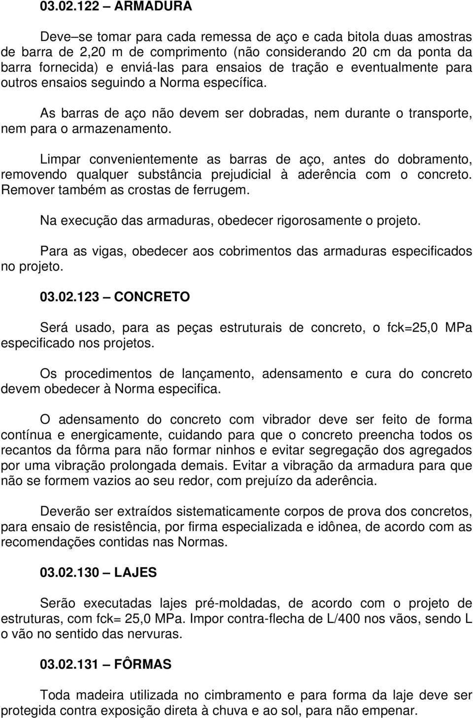 123 CONCRETO Será usado, para as peças estruturais de concreto, o fck=25,0 MPa especificado nos projetos.