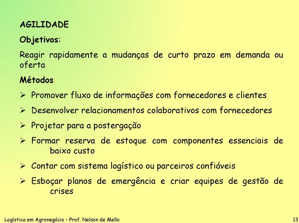 postergação Formar reserva de estoque com componentes essenciais de baixo custo Contar com sistema logístico ou