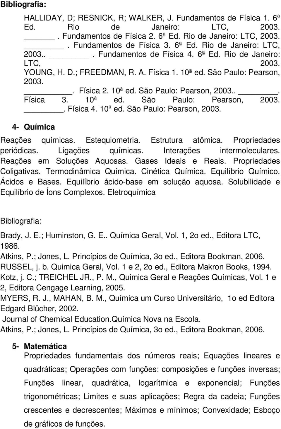 10ª ed. São Paulo: Pearson, 2003.. Física 4. 10ª ed. São Paulo: Pearson, 2003. 4- Química Reações químicas. Estequiometria. Estrutura atômica. Propriedades periódicas. Ligações químicas.