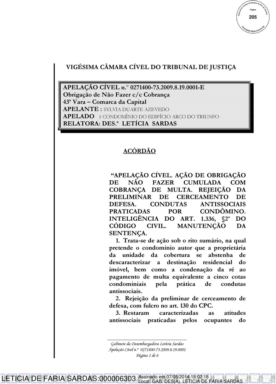 ª LETÍCIA SARDAS ACÓRDÃO APELAÇÃO CÍVEL. AÇÃO DE OBRIGAÇÃO DE NÃO FAZER CUMULADA COM COBRANÇA DE MULTA. REJEIÇÃO DA PRELIMINAR DE CERCEAMENTO DE DEFESA. CONDUTAS ANTISSOCIAIS PRATICADAS POR CONDÔMINO.