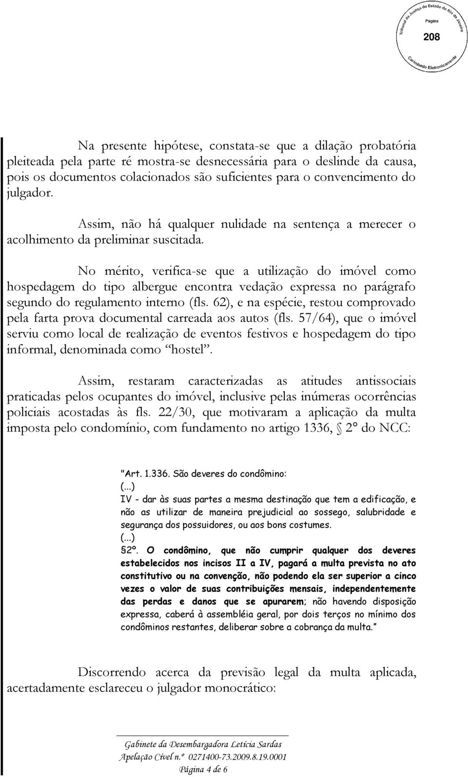 No mérito, verifica-se que a utilização do imóvel como hospedagem do tipo albergue encontra vedação expressa no parágrafo segundo do regulamento interno (fls.