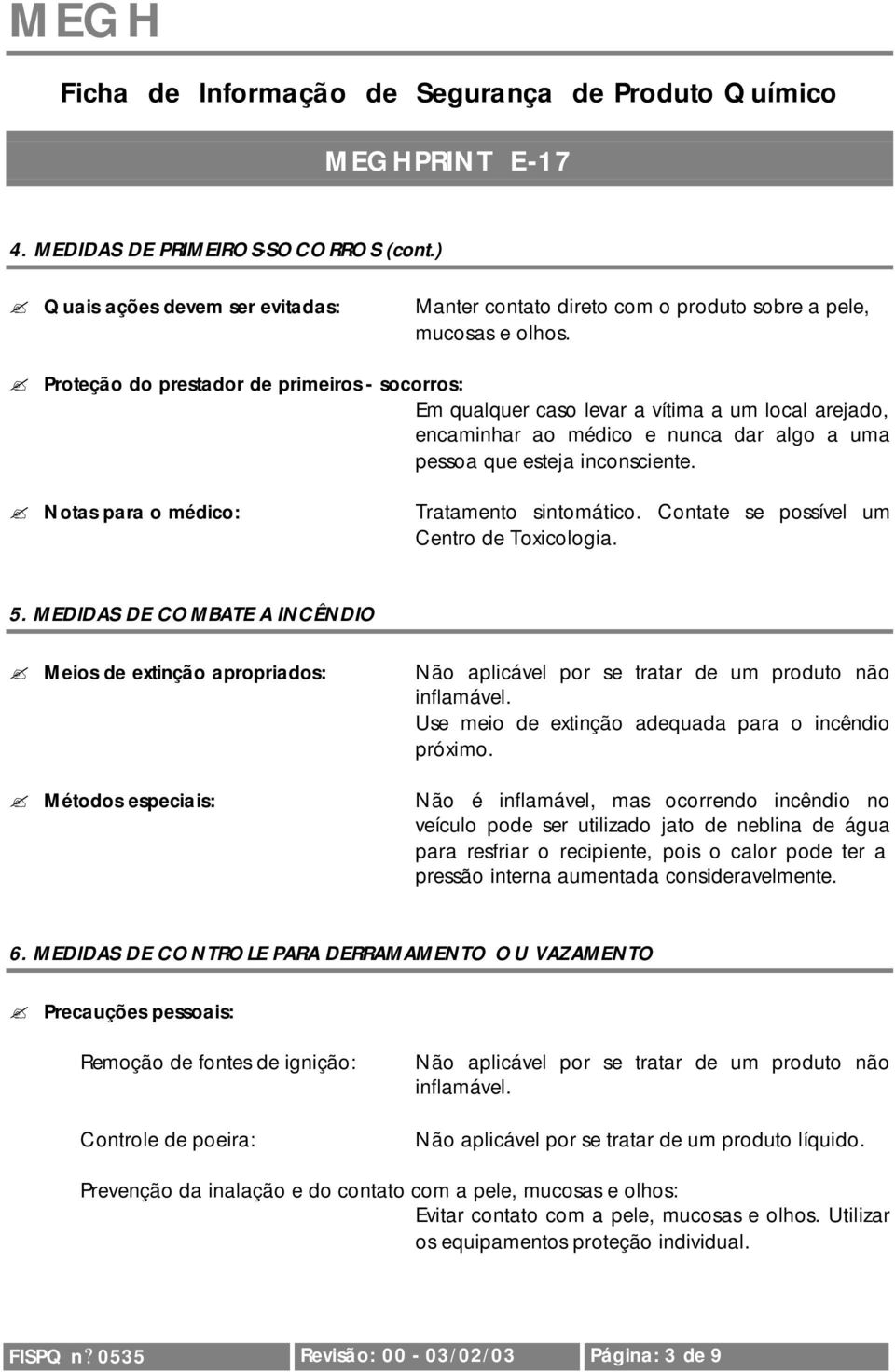 Notas para o médico: Tratamento sintomático. Contate se possível um Centro de Toxicologia. 5.