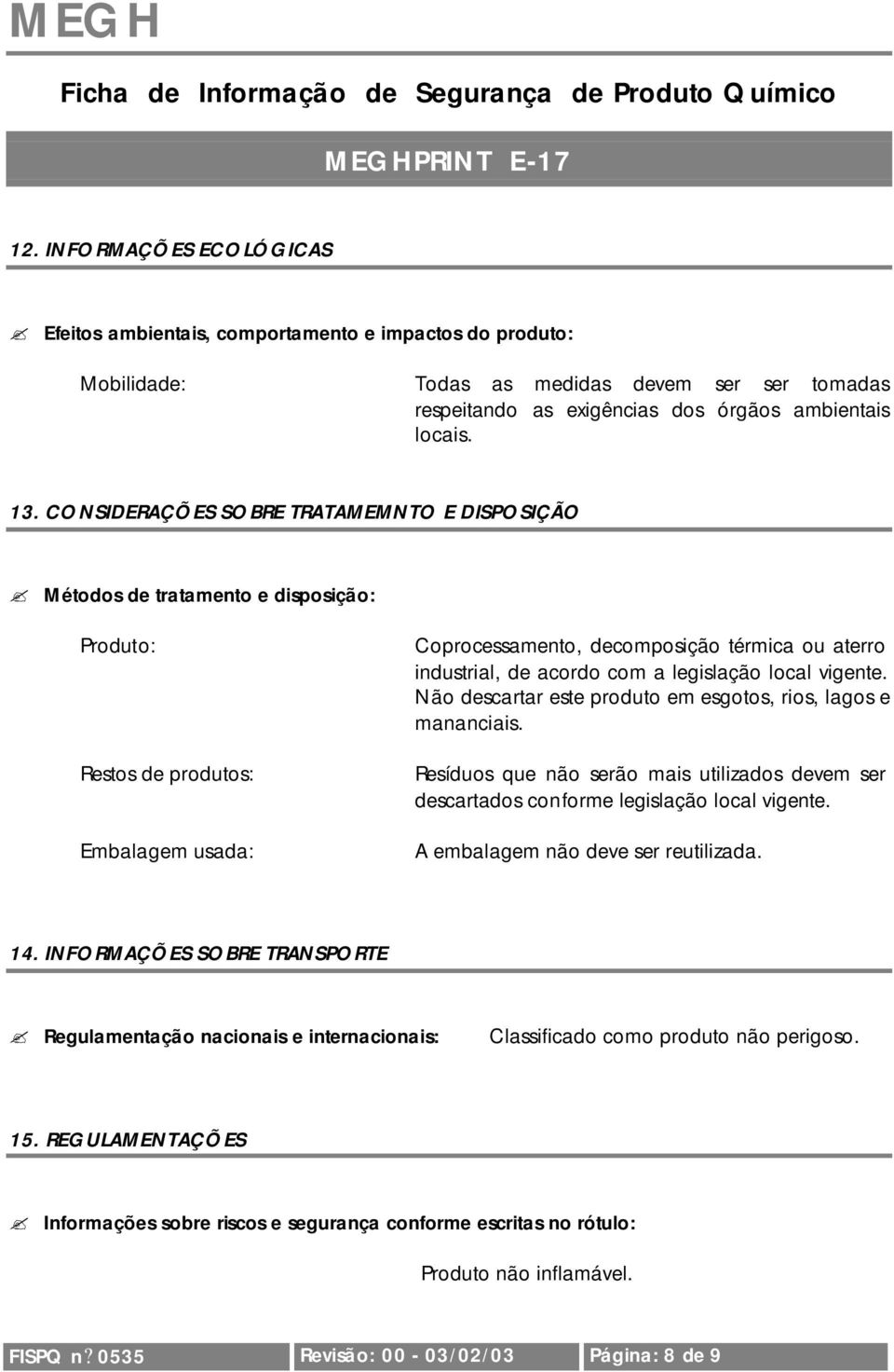 com a legislação local vigente. Não descartar este produto em esgotos, rios, lagos e mananciais. Resíduos que não serão mais utilizados devem ser descartados conforme legislação local vigente.