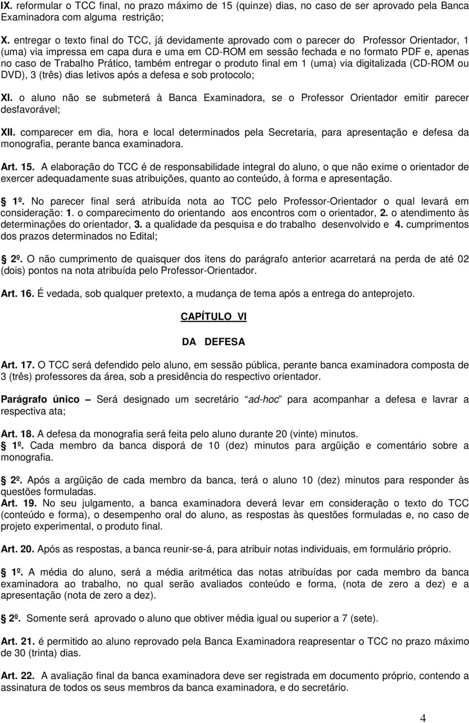 Trabalho Prático, também entregar o produto final em 1 (uma) via digitalizada (CD-ROM ou DVD), 3 (três) dias letivos após a defesa e sob protocolo; XI.