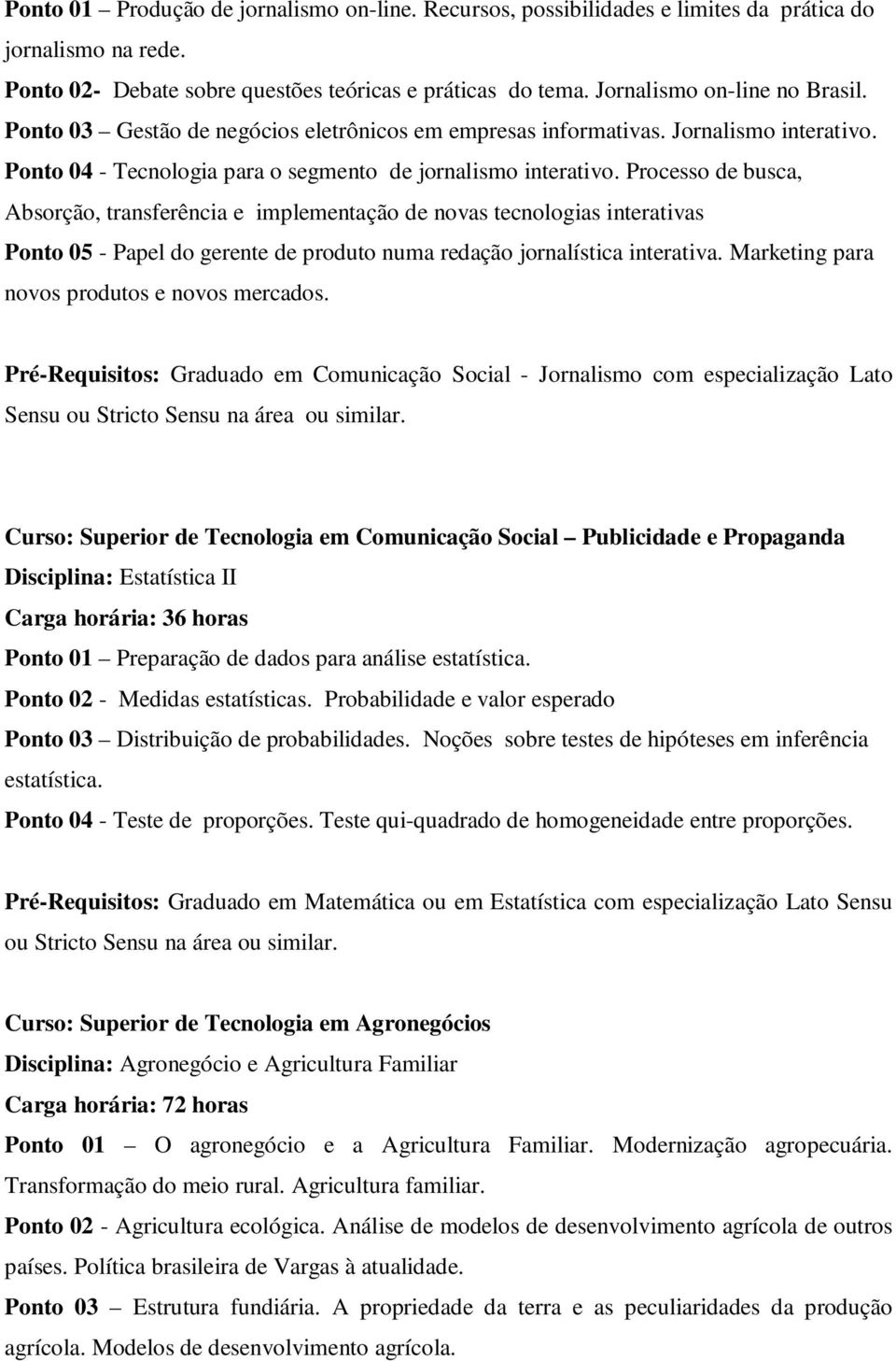 Processo de busca, Absorção, transferência e implementação de novas tecnologias interativas Ponto 05 - Papel do gerente de produto numa redação jornalística interativa.