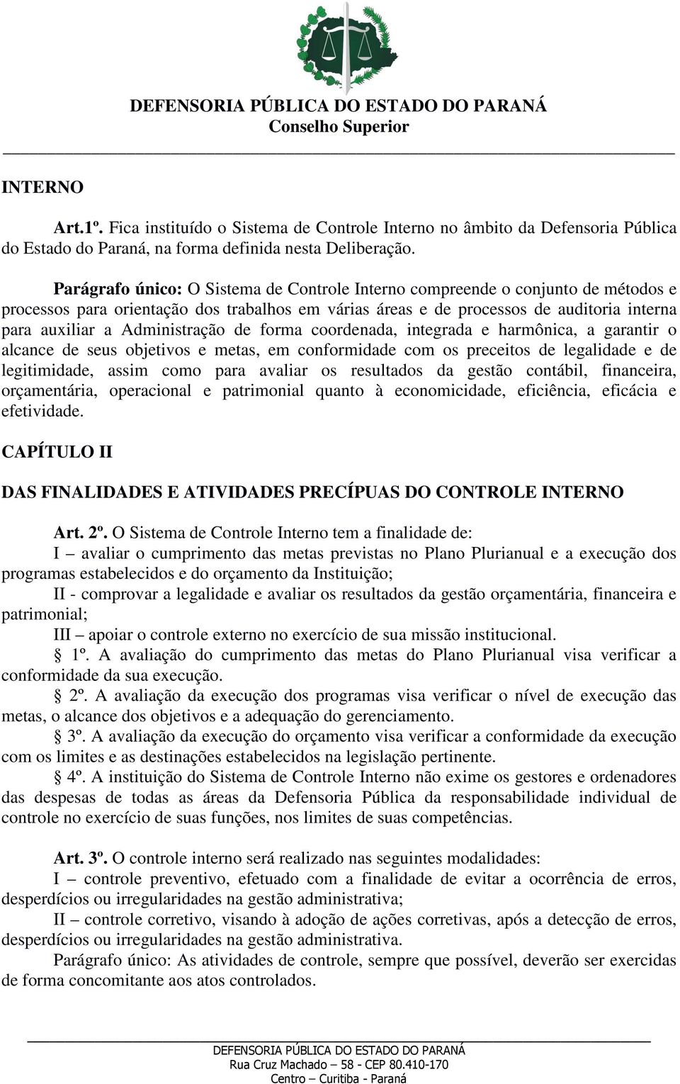 Administração de forma coordenada, integrada e harmônica, a garantir o alcance de seus objetivos e metas, em conformidade com os preceitos de legalidade e de legitimidade, assim como para avaliar os