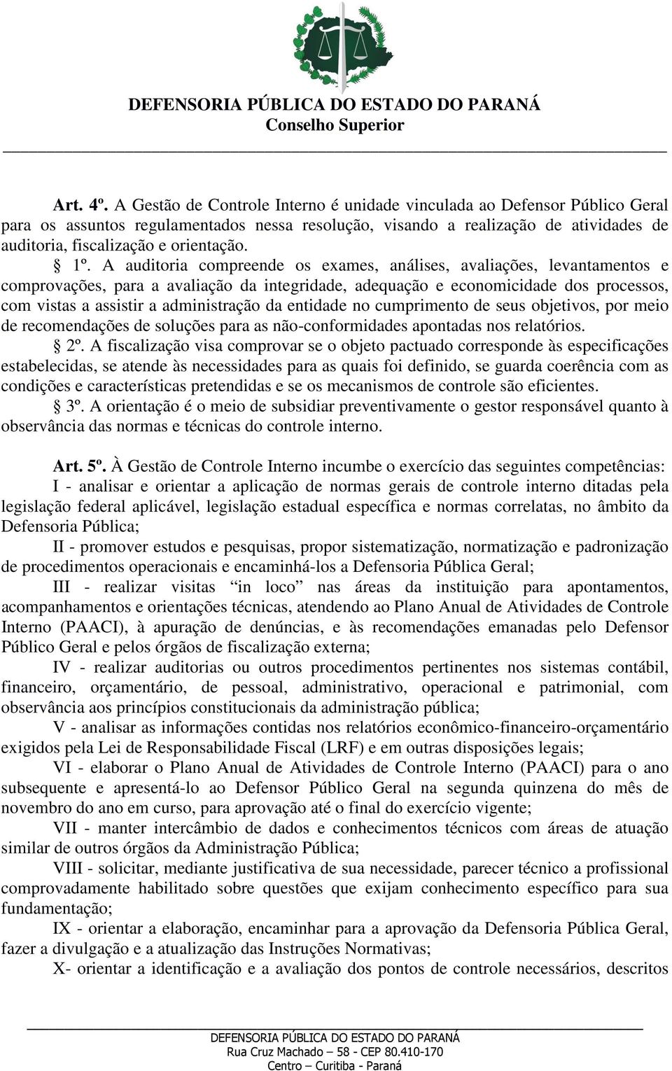 1º. A auditoria compreende os exames, análises, avaliações, levantamentos e comprovações, para a avaliação da integridade, adequação e economicidade dos processos, com vistas a assistir a