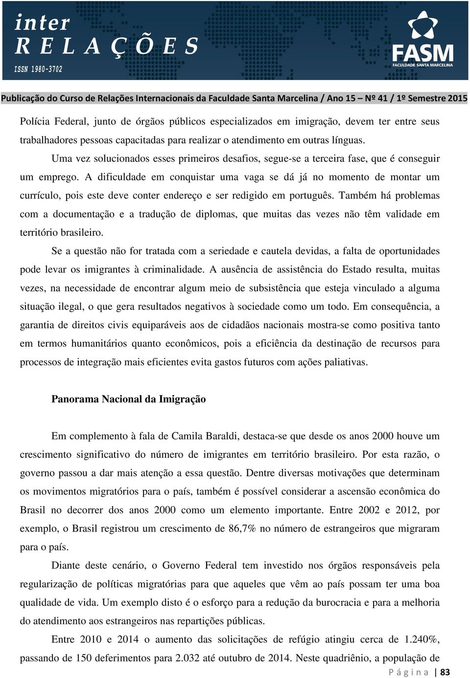 A dificuldade em conquistar uma vaga se dá já no momento de montar um currículo, pois este deve conter endereço e ser redigido em português.