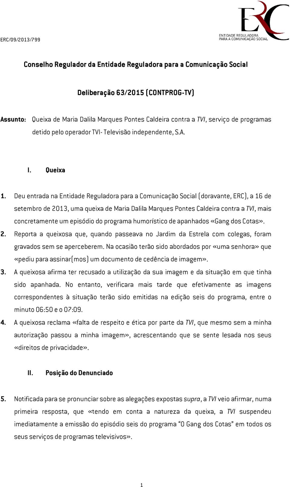 Deu entrada na Entidade Reguladora para a Comunicação Social (doravante, ERC), a 16 de setembro de 2013, uma queixa de Maria Dalila Marques Pontes Caldeira contra a TVI, mais concretamente um