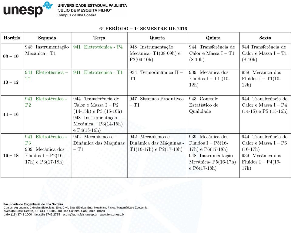 Mecânica dos Fluidos I P2(16-17h) e P3(17-18h) 944 Transferência de Calor e Massa I P2 (14-15h) e P3 (15-16h) 948 Instrumentação Mecânica P3(14-15h) e P4(15-16h) 942 Mecanismos e Dinâmica das