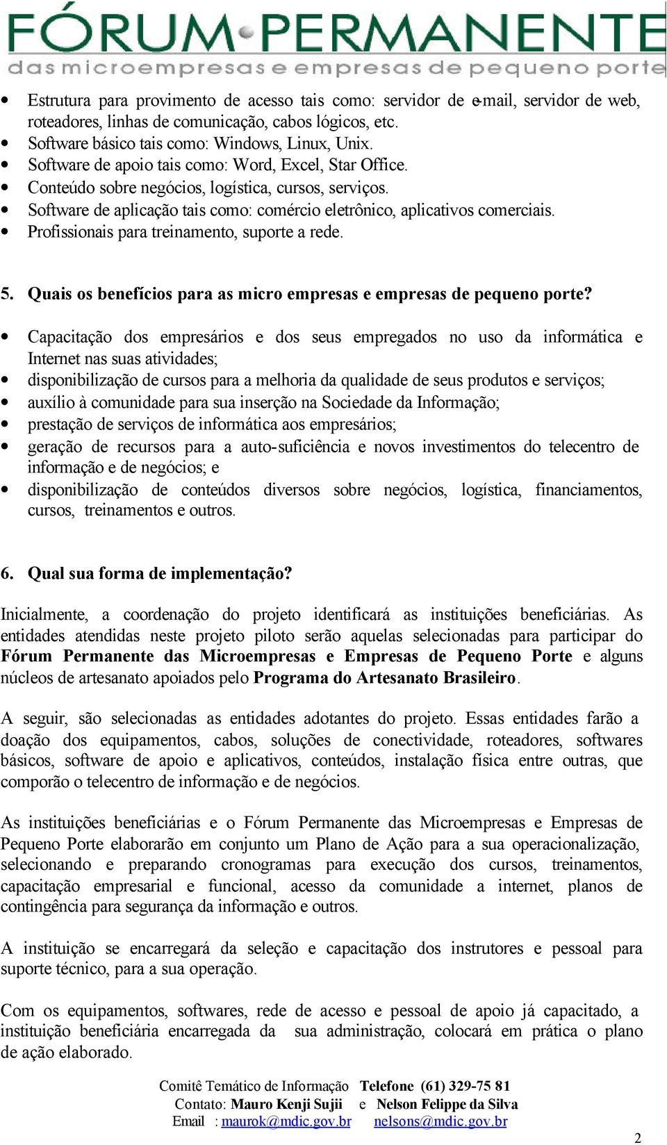 Profissionais para treinamento, suporte a rede. 5. Quais os benefícios para as micro empresas e empresas de pequeno porte?