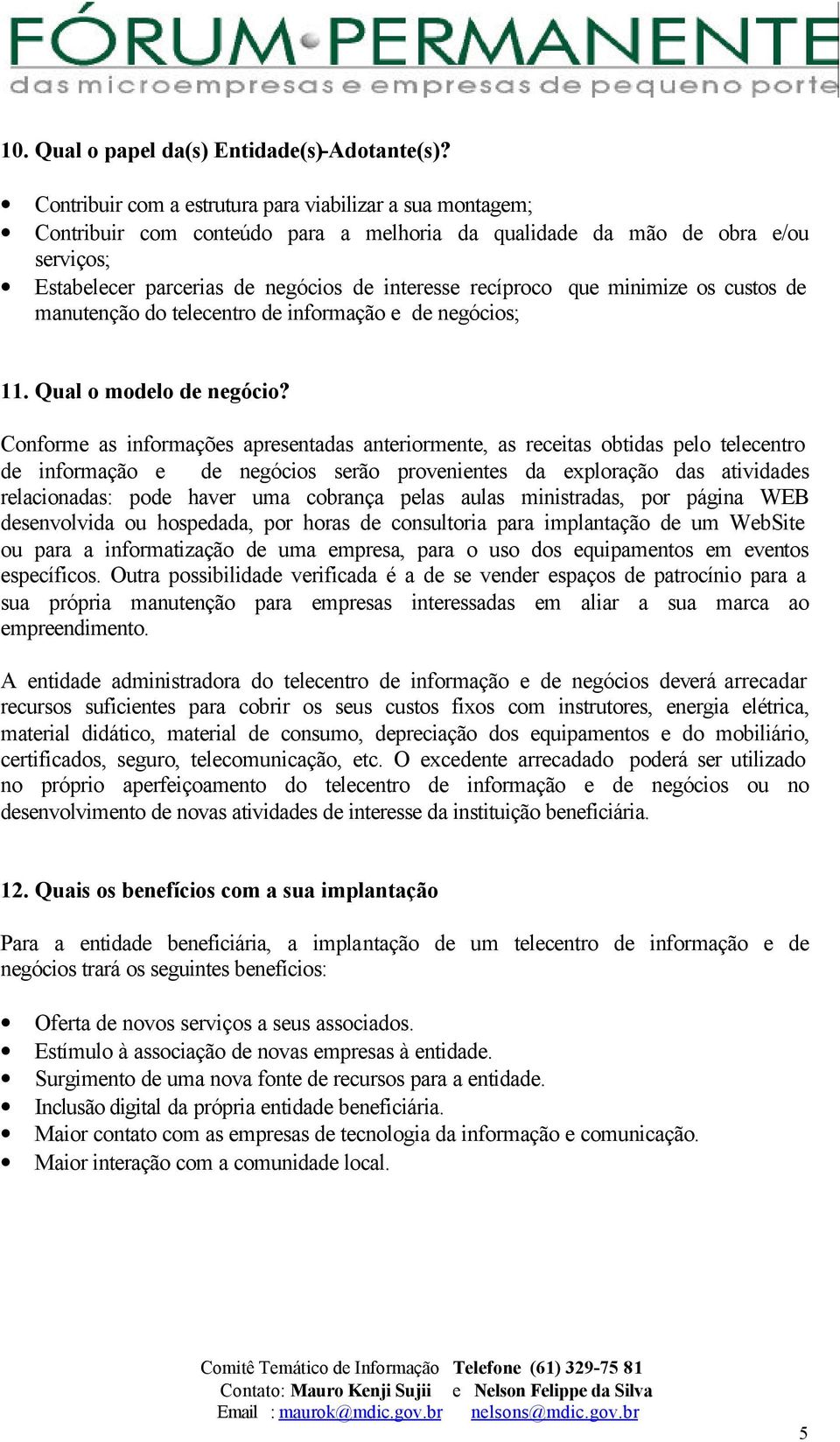 que minimize os custos de manutenção do telecentro de informação e de negócios; 11. Qual o modelo de negócio?