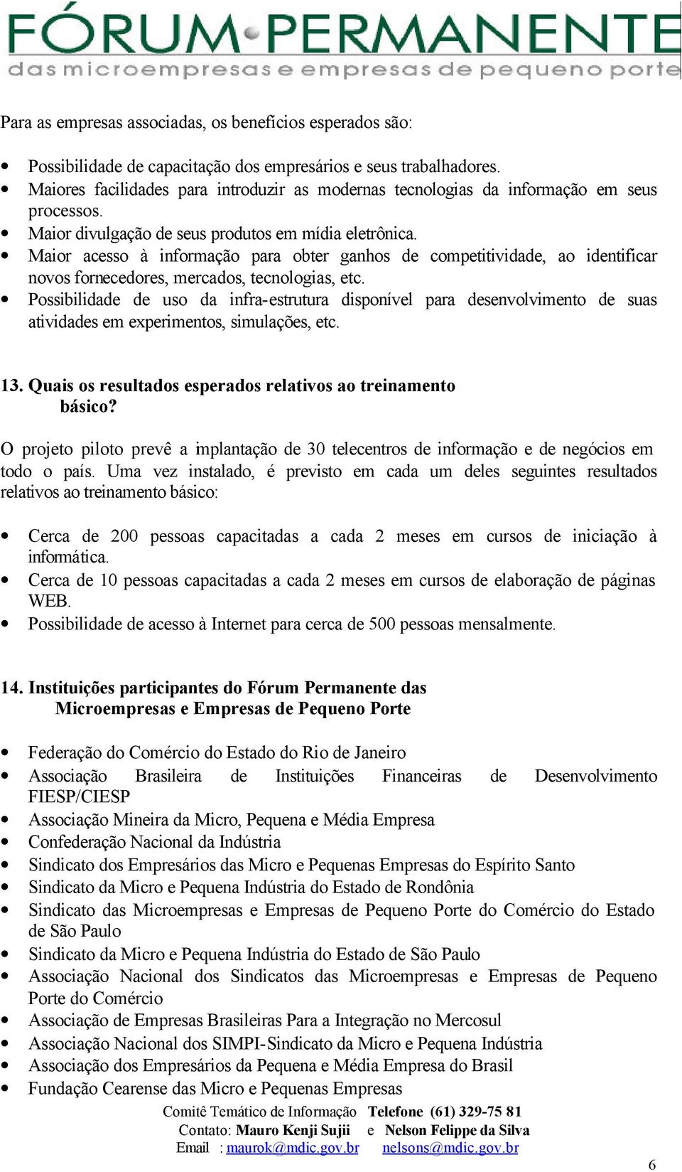 Maior acesso à informação para obter ganhos de competitividade, ao identificar novos fornecedores, mercados, tecnologias, etc.